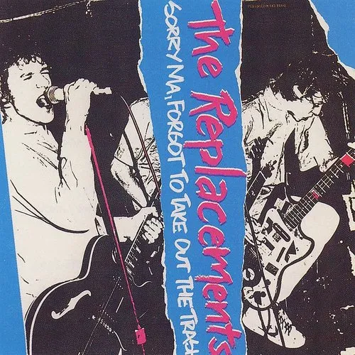 The Replacements - Sorry Ma, Forgot to Take Out the Trash