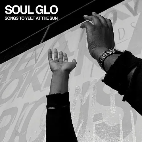 Soul Glo - Songs To Yeet At The Sun [Limited Edition]