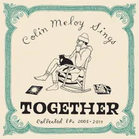Colin Meloy Sings Together: Collected EPS 2005 - 2013