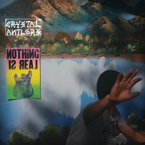 Crystal Antlers - Nothing Is Real vinyl record cover