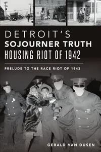 Michigan Roots - Detroit’s Sojourner Truth Housing Riot of 1942: Prelude to the Race Riot of 1943