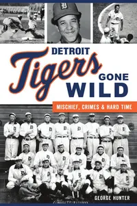 Michigan Roots	 - Detroit Tigers Gone Wild: Mischief, Crimes and Hard Time