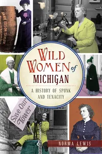 Michigan Roots	 - Wild Women of Michigan: A History of Spunk and Tenacity