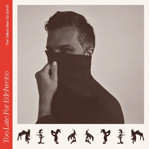 Tallest Man on Earth - Too Late for Edelweiss
