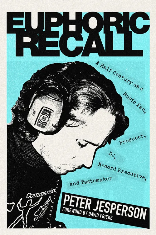 Peter Jesperson - Euphoric Recall:A Half Century as a Music Fan, Producer, DJ, Record Executive and Tastemaker