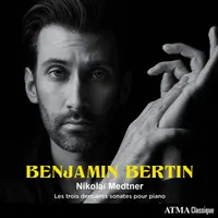 Benjamin Bertin - Nikola� Medtner: les trois derni�res sonates pour piano