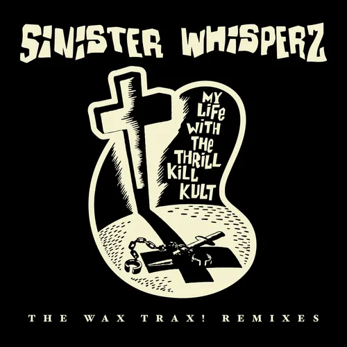 My Life With The Thrill Kill Kult - Sinister Whisperz - The Wax Trax! Remixes vinyl record cover