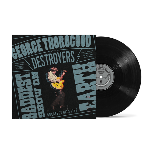 George Thorogood And The Destroyers - The Baddest Show On Earth: Greatest Hits Live