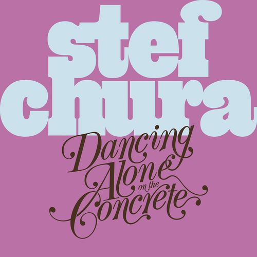 Stef Chura - Dancing Alone On The Concrete