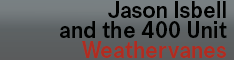 Jason Isbell And The 400 Unit - Weathervanes 06-09 - PreOrder