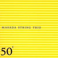 Masada String Trio: 50th Birthday Celebration, Vol. 1