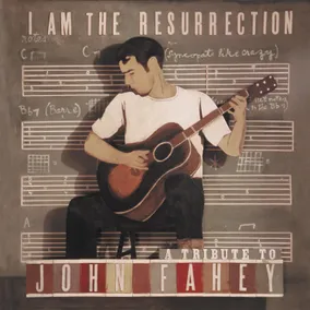 I Am The Resurrection: A Tribute To John Fahey