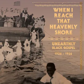 When I Reach That Heavenly Shore: Unearthly Black Gospel 1926-1936