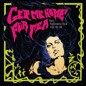Get Me Home for Tea: Rare Psychedelic Rock from the U.K.