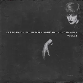 Der Zeltweg - Italian Tapes Industrial Music 1982-1984 Volume 2