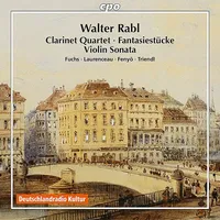Walter Rabl: Clarinet Quartet - Fantasiestuecke - Violin Sonata