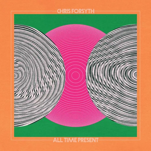 Chris Forsyth - All Time Present vinyl record cover