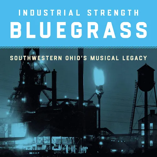 Various Artists - Industrial Strength Bluegrass: Southwestern Ohio's Musical Legacy vinyl record cover