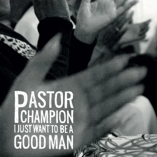 Pastor Champion - I Just Want To Be A Good Man vinyl record cover