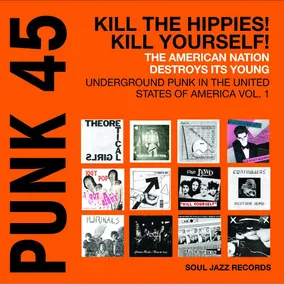 PUNK 45: Kill The Hippies! Kill Yourself!  The American Nation Destroys Its Young: Underground Punk in the United States of America 1978-1980 