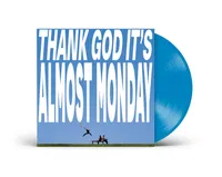 THANK GOD IT'S ALMOST MONDAY
